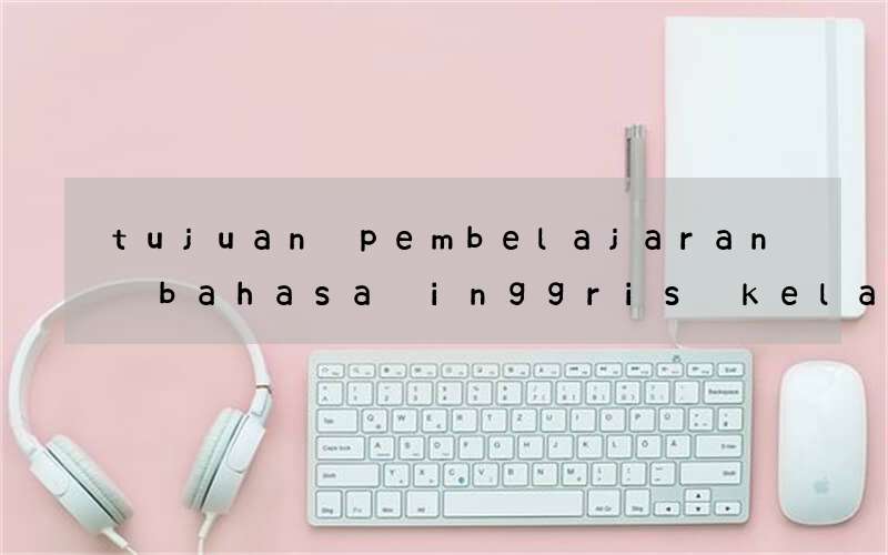tujuan pembelajaran bahasa inggris kelas 7 kurikulum merdeka